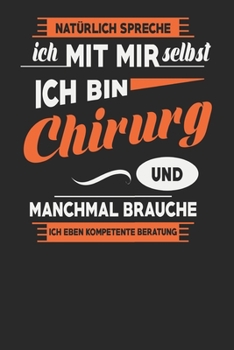 Natürlich Spreche Ich Mit Mir Selbst Ich bin Chirurg Und Manchmal Brauche Ich Eben Kompetente Beratung: Chirurg Notizbuch | Chirurg Geschenke | ... Karierte Seiten | ca. A 5 (German Edition)