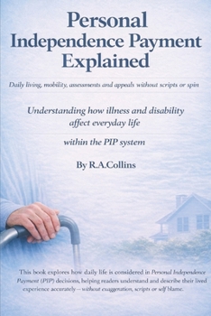 Paperback Personal Independence Payment Explained: Daily living, mobility, assessments, and appeals — without scripts or spin Book
