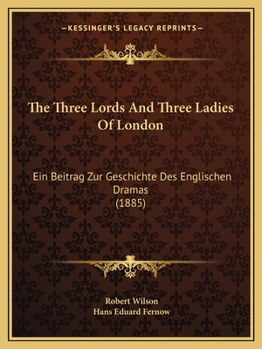 Paperback The Three Lords And Three Ladies Of London: Ein Beitrag Zur Geschichte Des Englischen Dramas (1885) Book