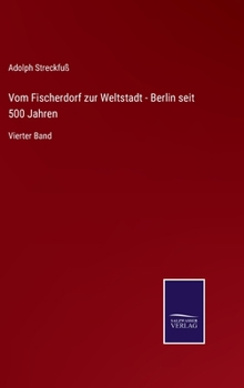 Hardcover Vom Fischerdorf zur Weltstadt - Berlin seit 500 Jahren: Vierter Band [German] Book