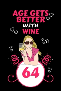 Age Gets Better With Wine 64: Perfect Gag Gift For 64 Year Old Wine Drinkers | Blank Lined Notebook Journal | 100 Pages 6 x 9 Format | Office Humour ... Hen Stag Do | Anniversary | Christmas | Xmas