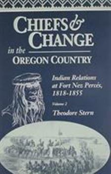 Hardcover Chiefs and Change in the Oregon Country: Indian Relations at Fort Nez Percés, 1818-1855, Volume 2 Book