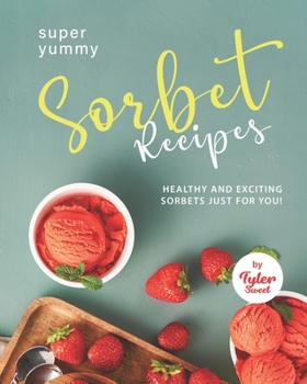 Paperback Yummy Sorbet Recipes: Healthy and Exciting Sorbets just for You! Book