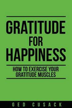 Paperback Gratitude for Happiness: How to Exercise Your Gratitude Muscles Book