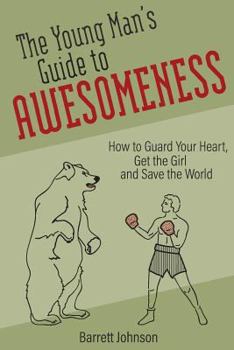 Paperback The Young Man's Guide to Awesomeness: How to Guard Your Heart, Get the Girl and Save the World Book