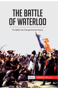 Paperback The Battle of Waterloo: The Battle That Changed Europe Forever Book
