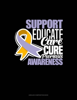Paperback Support, Educate, Care, Cure Psoriasis Awareness: Unruled Composition Book