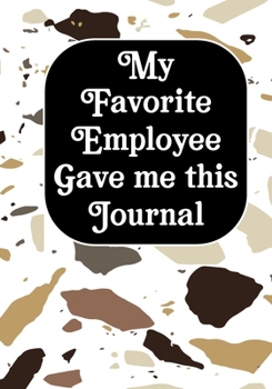 My Favorite Employee Gave Me This Journal: Funny Gag Gift Work, Boss journal, Colleague, Employee, HR, Office Journal Meeting Notebook (employee appreciation gifts)