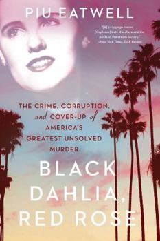 Paperback Black Dahlia, Red Rose: The Crime, Corruption, and Cover-Up of America's Greatest Unsolved Murder Book