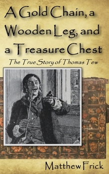 Paperback A Gold Chain, a Wooden Leg, and a Treasure Chest: The True Story of Thomas Tew Book