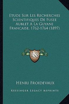 Paperback Etude Sur Les Recherches Scientifiques De Fusee Aublet A La Guyane Francaise, 1762-1764 (1897) [French] Book