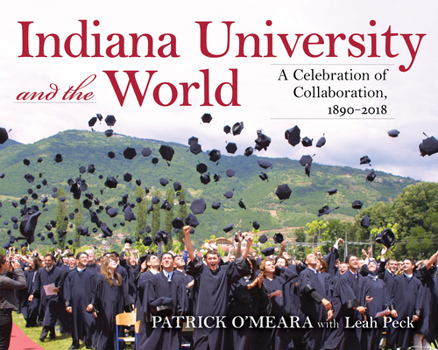 Hardcover Indiana University and the World: A Celebration of Collaboration, 1890-2018 Book