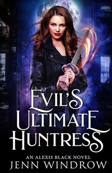 Evil's Ultimate Huntress : An Alexis Black Novel: Book Two - Book #2 of the Alexis Black