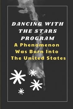 Paperback Dancing With The Stars Program: A Phenomenon Was Born Into The United States: Exploring Of Dancing With The Stars Book