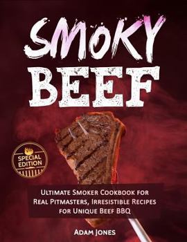 Paperback Smoky Beef: Special Edition: Ultimate Smoker Cookbook for Real Pitmasters, Irresistible Recipes for Unique Beef BBQ Book