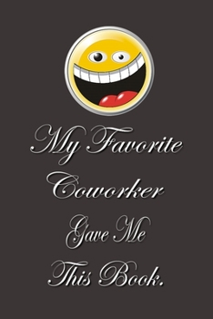 My Favorite Coworker Gave me this Book.: Lined Notebook Gag Gifts Work Funny Coworker Gifts Coworker Gift Boss's Day Gift for a Coworker Gift Coworker Gifts for Coworker Gag Gifts for Coworkers Funny 