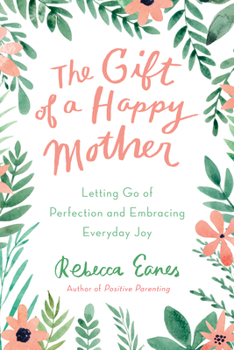 Hardcover The Gift of a Happy Mother: Letting Go of Perfection and Embracing Everyday Joy Book