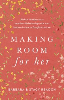 Paperback Making Room for Her: Biblical Wisdom for a Healthier Relationship with Your Mother-In-Law or Daughter-In-Law Book