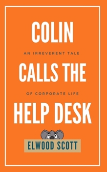 Paperback Colin Calls the Help Desk: An Irreverent Tale of Corporate Life Book