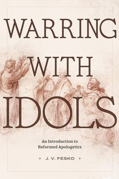 Hardcover Warring with Idols: An Introduction to Reformed Apologetics Book