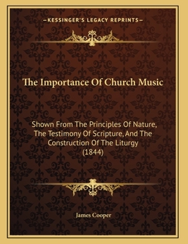 Paperback The Importance Of Church Music: Shown From The Principles Of Nature, The Testimony Of Scripture, And The Construction Of The Liturgy (1844) Book