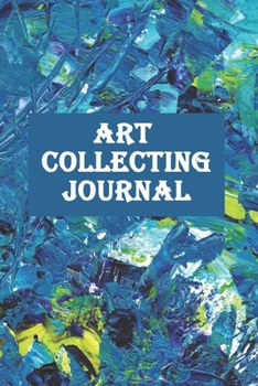 Art Collecting Journal: Keep Your Art Collection In Track, Hobby Journal for collecting artwork-120 Pages(6"x9") Matte Cover Finish