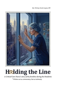 Holding the Line: A Critical Care Nurse’s Story of the Frontline During the Pandemic
