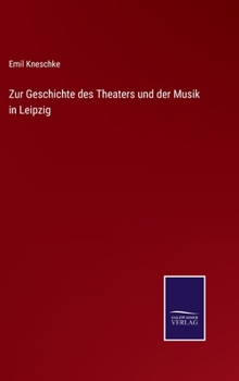 Hardcover Zur Geschichte des Theaters und der Musik in Leipzig [German] Book