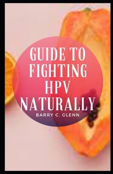 Paperback Guide To Fighting HPV Naturally: HPV is the most common sexually transmitted infection (STI). Book