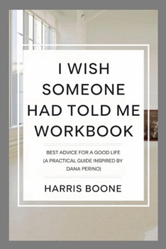 I Wish Someone Had Told Me Workbook: Best Advice for a Good Life (A Practical Guide Inspired by Dana Perino)