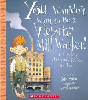Paperback You Wouldn't Want to Be a Victorian Mill Worker!: A Grueling Job You'd Rather Not Have Book