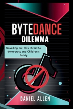 Paperback Bytedance Dilemma: Unveiling TikTok's Threat to Democracy and Children's Safety Book