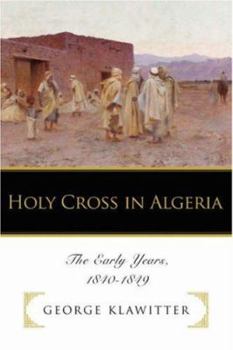 Paperback Holy Cross in Algeria: The Early Years, 1840-1849 Book