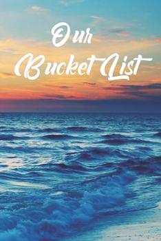 Paperback Our Bucket List: An Inspirational and Creative Note Book for Ideas and Adventures for Couples Book