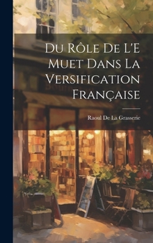 Hardcover Du Rôle De L'E Muet Dans La Versification Française [French] Book