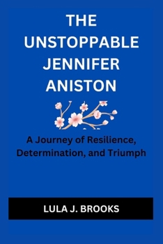 Paperback The Unstoppable Jennifer Aniston: A Journey of Resilience, Determination, and Triumph Book