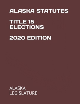 ALASKA STATUTES TITLE 15 ELECTIONS 2020 EDITION