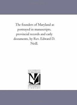 Paperback The Founders of Maryland As Portrayed in Manuscripts, Provincial Records and Early Documents, by Rev. Edward D. Neill. Book