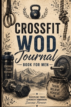 CrossFit WOD Journal Book for Men: CrossFit WOD Journal Book for Men: Guided Workout Journal with Strength Logs, PR Tracker & Inspirational CrossFit Quotes