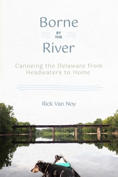 Paperback Borne by the River: Canoeing the Delaware from Headwaters to Home Book
