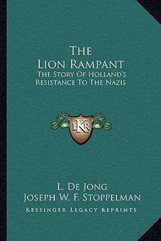 The Lion Rampant: The Story Of Holland's Resistance To The Nazis