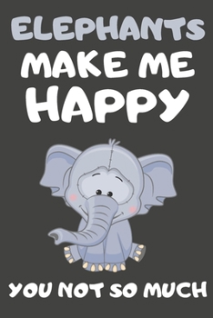 Paperback Elephants Make Me Happy You Not So Much: Elephant Gifts for Elephant Lovers - Blank Lined Notebooks, Journals, Planners and Diaries to Write In Book