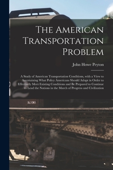 Paperback The American Transportation Problem; a Study of American Transportation Conditions, With a View to Ascertaining What Policy Americans Should Adopt in Book