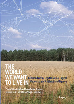 Paperback The World We Want to Live in: Compendium of Digitalisation, Digital Networks, and Artificial Intelligence Book