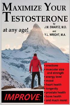 Paperback Maximize Your Testosterone At Any Age!: Improve Erections, Muscular Size and Strength, Energy Level, Mood, Heart Health, Longevity, Prostate Health, B Book