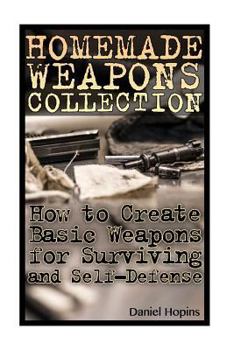 Paperback Homemade Weapons Collection: How to Create Basic Weapons for Surviving and Self-Defense: (Self-Defense, Survival Skills) Book