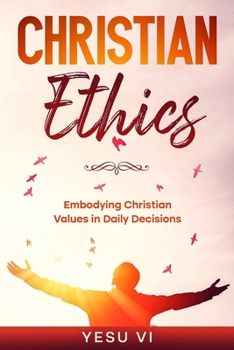 Paperback Christian Ethics: Embodying Christian Values in Daily Decisions Book