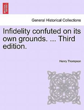 Paperback Infidelity Confuted on Its Own Grounds. ... Third Edition. Book