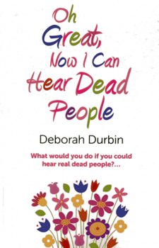 Paperback Oh Great, Now I Can Hear Dead People: What Would You Do If You Could Suddenly Hear Real Dead People? Book