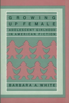 Hardcover Growing Up Female: Adolescent Girlhood in American Fiction Book